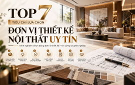 Top 7 Tiêu Chí Lựa Chọn Đơn Vị Thiết Kế Nội Thất Uy Tín